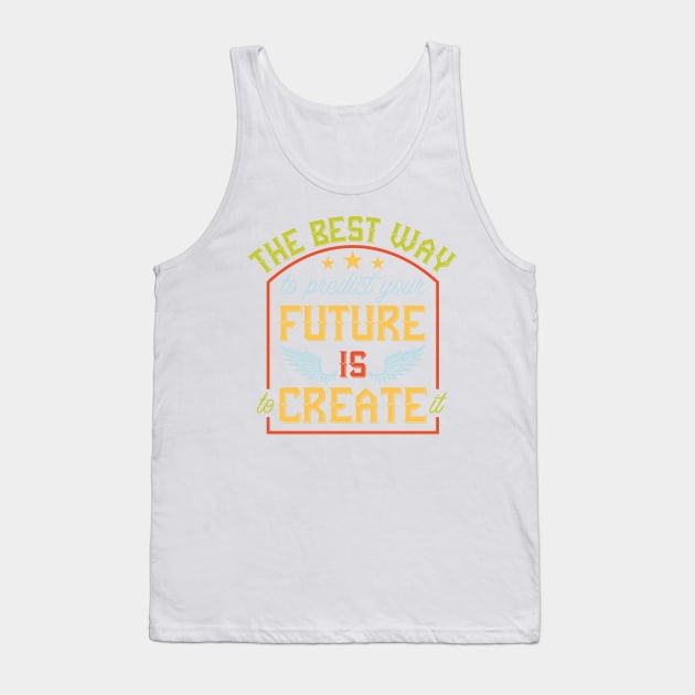 Predict Your Future Is To Create It Tank Top by BrillianD